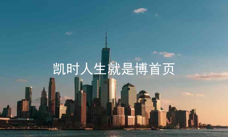 凯时人生就是博首页