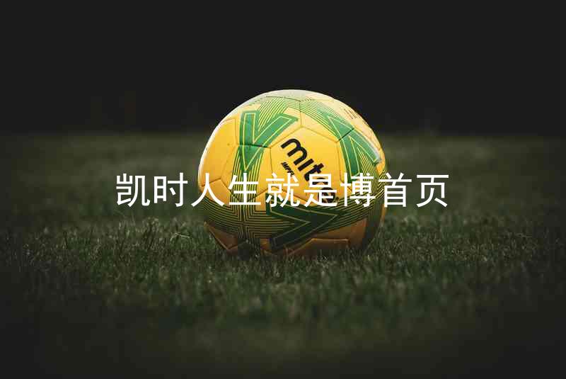 凯时人生就是博首页